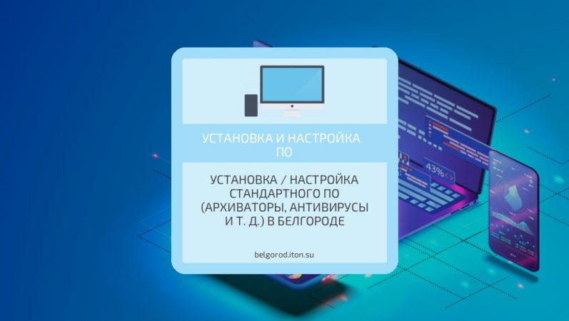 Установка / настройка стандартного ПО (архиваторы, антивирусы и т. д.) в Белгороде