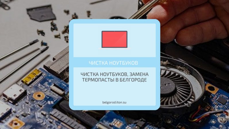 Чистка ноутбуков, замена термопасты в Белгороде